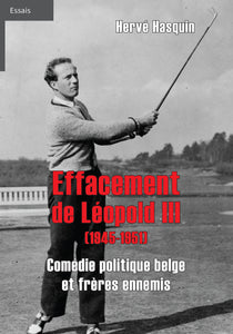 EFFACEMENT DE LÉOPOLD III  (1945-1951) COMÉDIE POLITIQUE BELGE  ET FRÈRES ENNEMIS